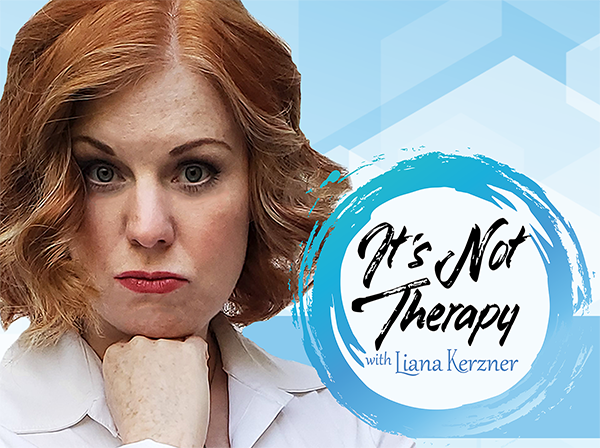 It's Not Therapy with Liana Kerzner